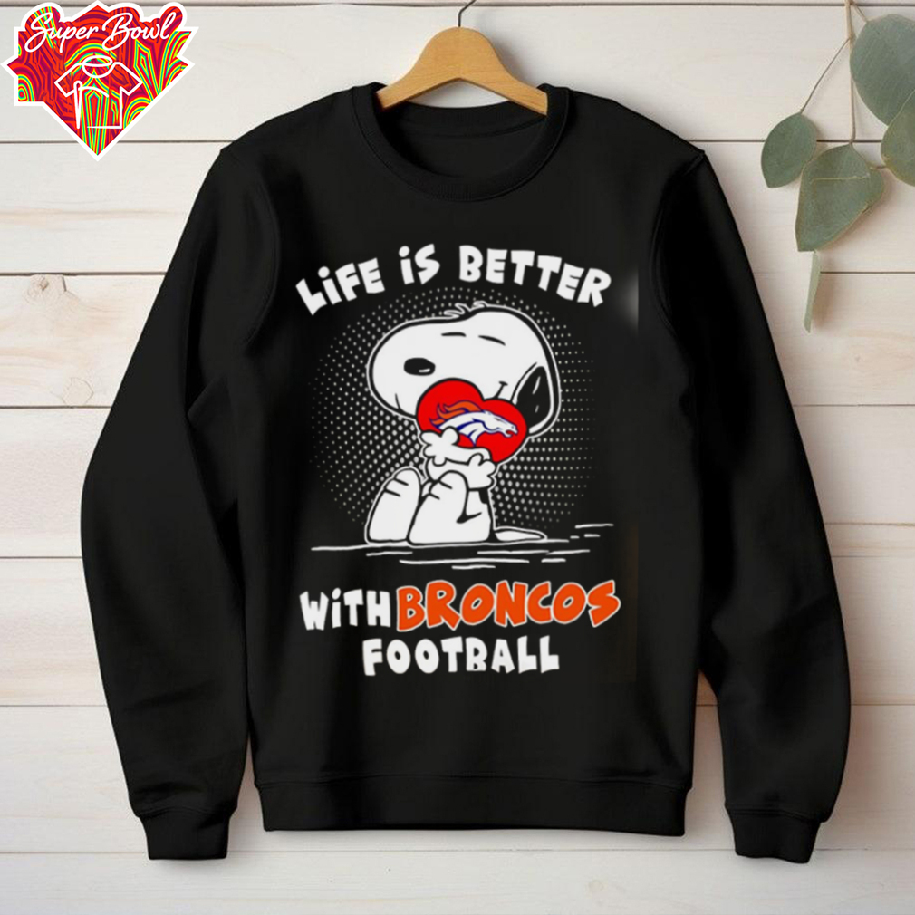Life Is Better With Broncos Football Snoopy shirt Life Is Better With Broncos Football Snoopy shirt