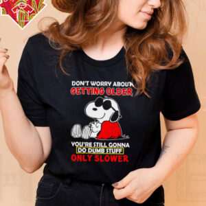 Snoopy don’t worry about getting older you’re still gonna do dumb stuff only slower shirt