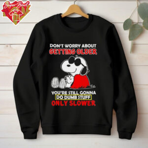 Snoopy don’t worry about getting older you’re still gonna do dumb stuff only slower shirt