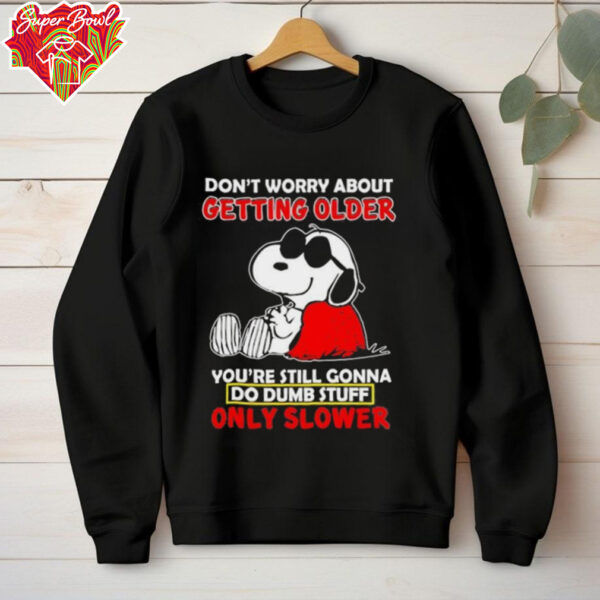 Snoopy don’t worry about getting older you’re still gonna do dumb stuff only slower shirt