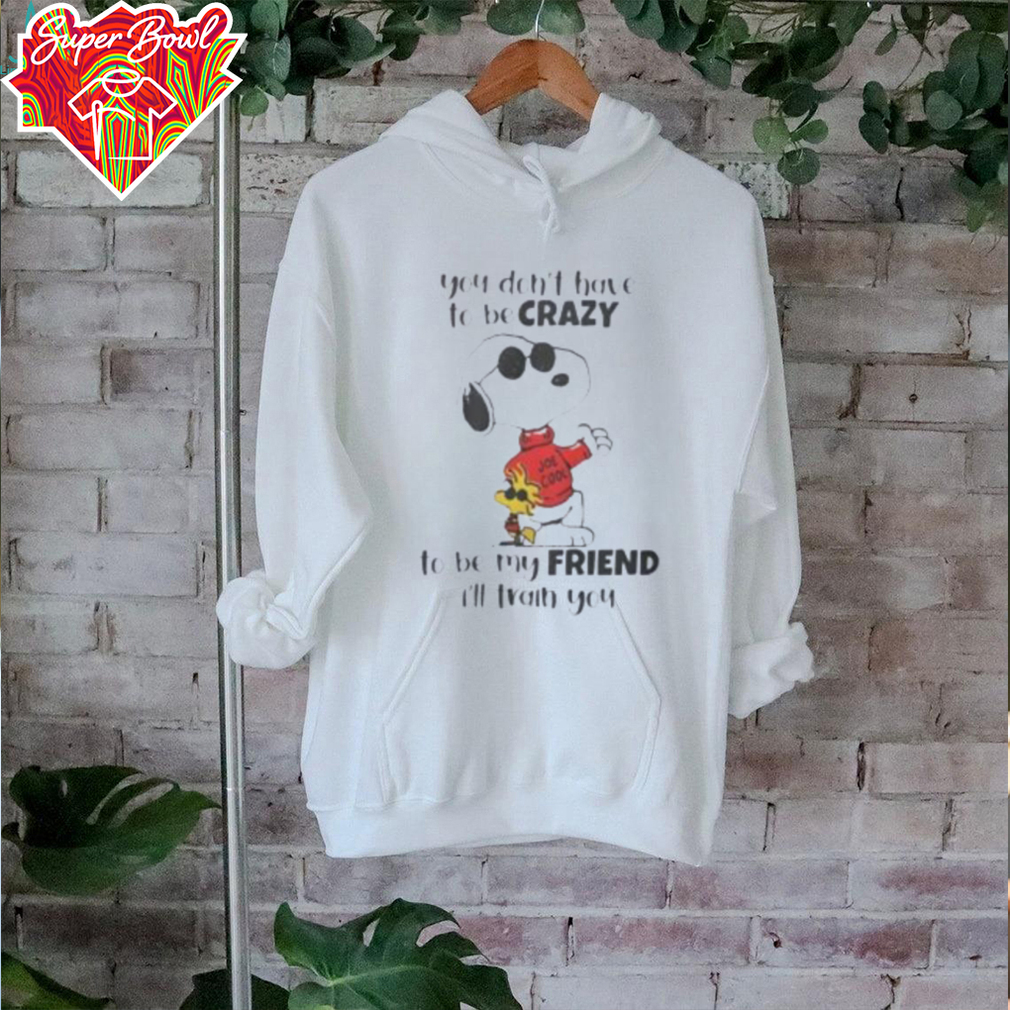 Snoopy you don’t have to be crazy to be my friend I’ll train you shirt Snoopy you don’t have to be crazy to be my friend I’ll train you shirt