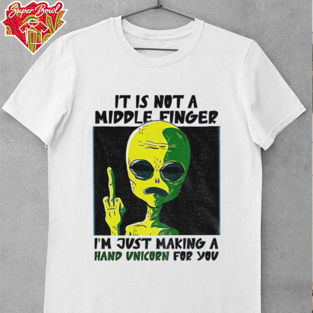 Alien it is not a middle finger I’m just making a hand unicorn for you shirt Alien it is not a middle finger I’m just making a hand unicorn for you shirt