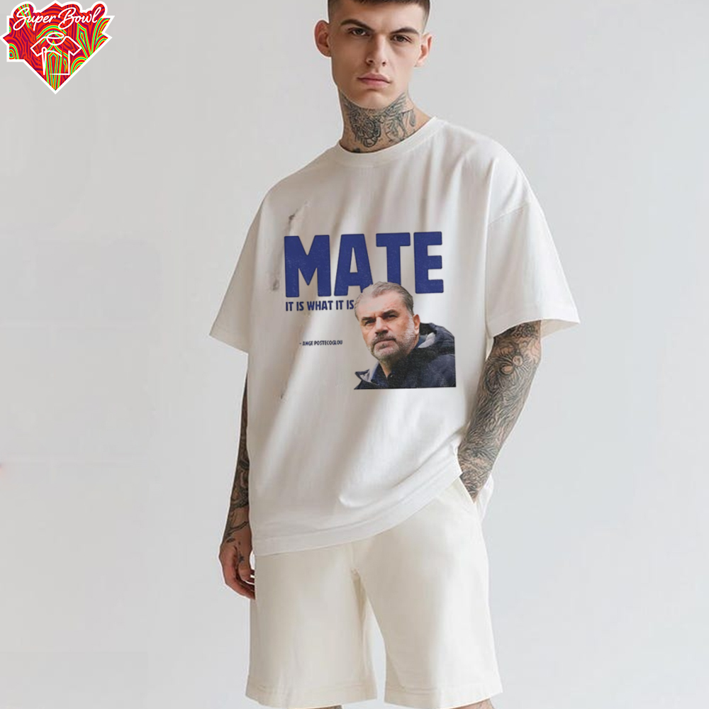 Ange Postecoglou Tottenham Hotspur Mate it is what it is shirt Ange Postecoglou Tottenham Hotspur Mate it is what it is shirt