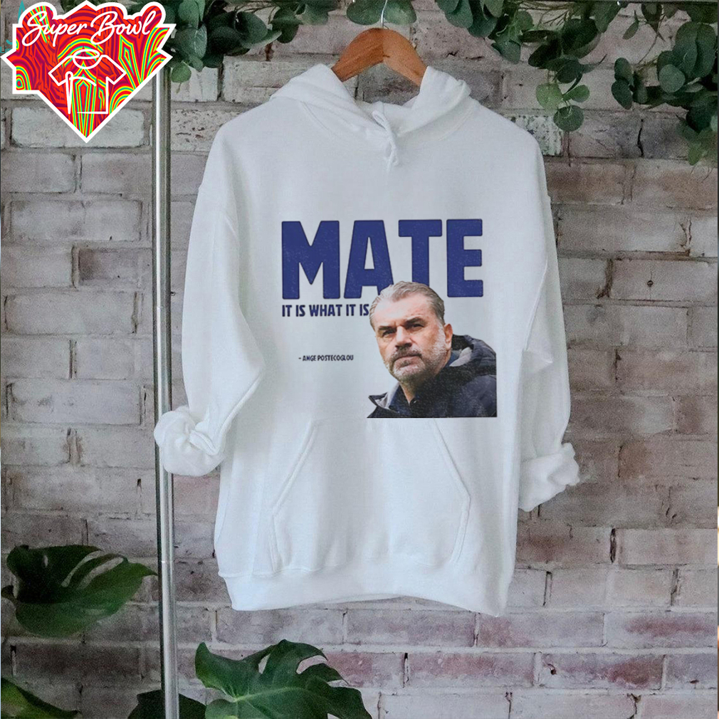 Ange Postecoglou Tottenham Hotspur Mate it is what it is shirt Ange Postecoglou Tottenham Hotspur Mate it is what it is shirt