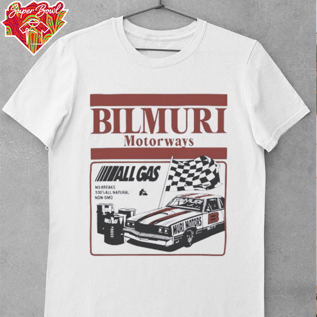 Bilmuri Motorways All Gas no breaks 100 percent all natural non gmo shirt Bilmuri Motorways All Gas no breaks 100 percent all natural non gmo shirt