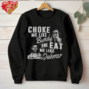 Choke me like Bundy and eat me like Dahmer vintage shirt
