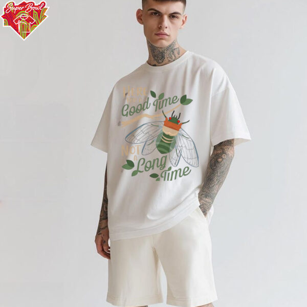 Cicadas here for a good time not a long time shirt