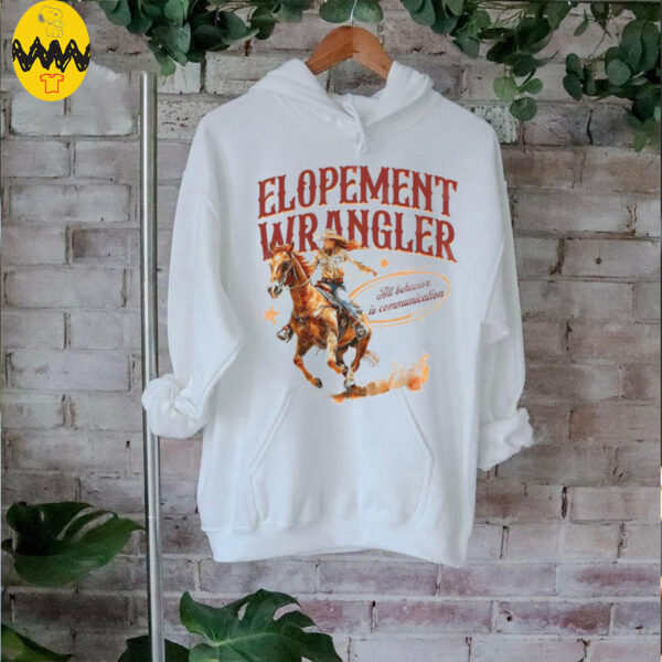 Cowgirl Elopement Wrangler All Behavior Is Communication shirt