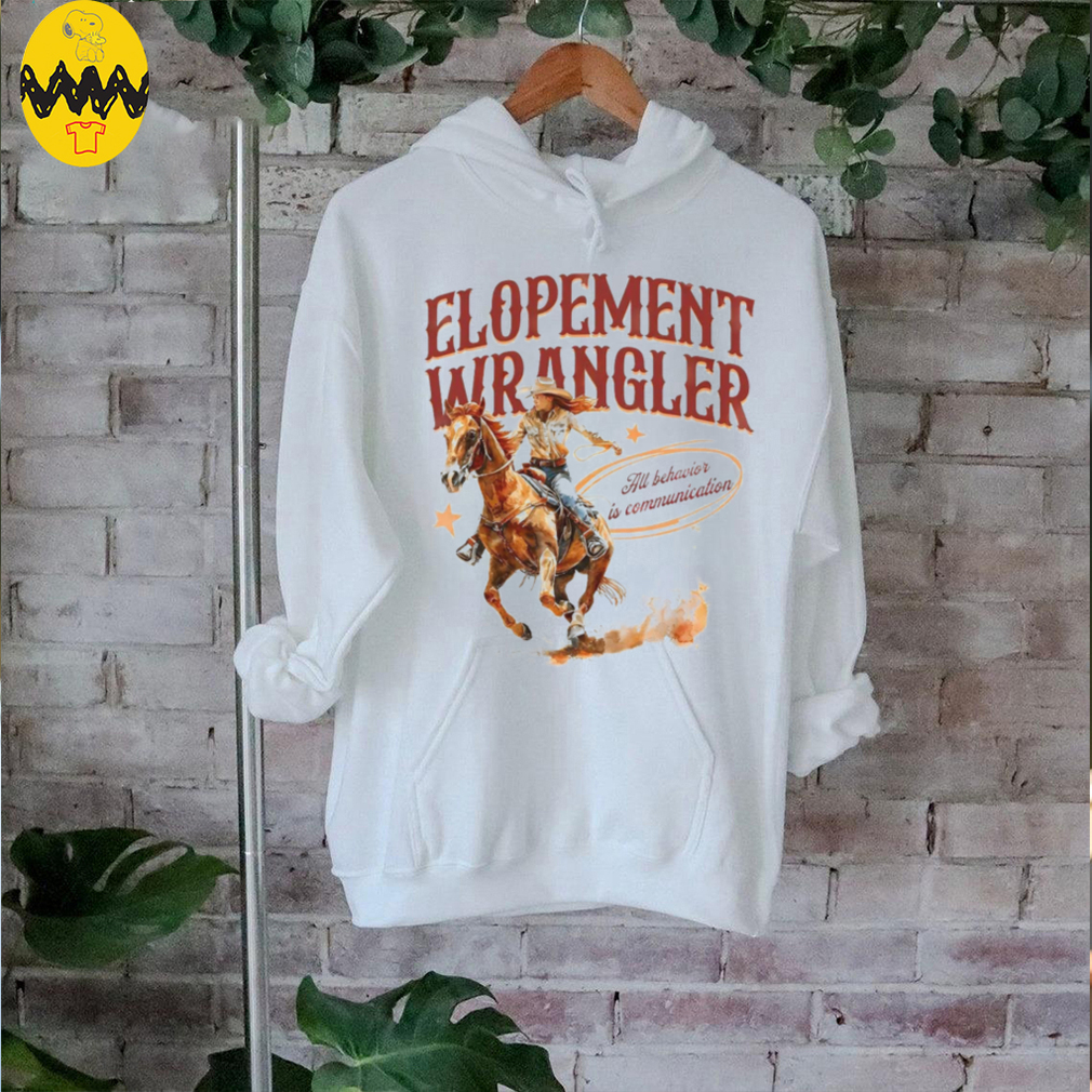 Cowgirl Elopement Wrangler All Behavior Is Communication shirt Cowgirl Elopement Wrangler All Behavior Is Communication shirt