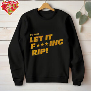 DQ says let it fucking rip shirt