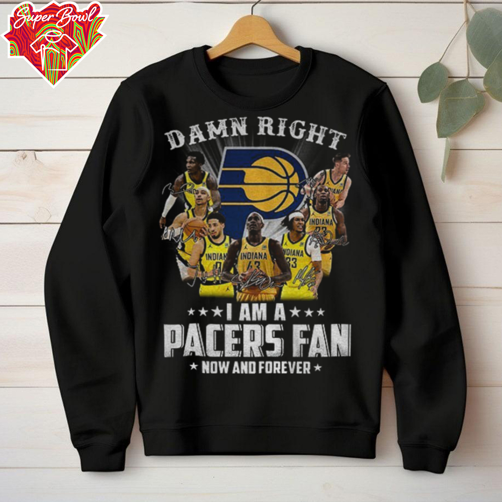 Damn Right I Am A Indiana Pacers Fan Now And Forever Signature 2025 Finals Playoff NBA shirt Damn Right I Am A Indiana Pacers Fan Now And Forever Signature 2025 Finals Playoff NBA shirt