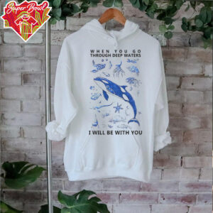 Deep Sea Creatures when you go through deep waters I will be with you shirt