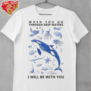 Deep Sea Creatures when you go through deep waters I will be with you shirt