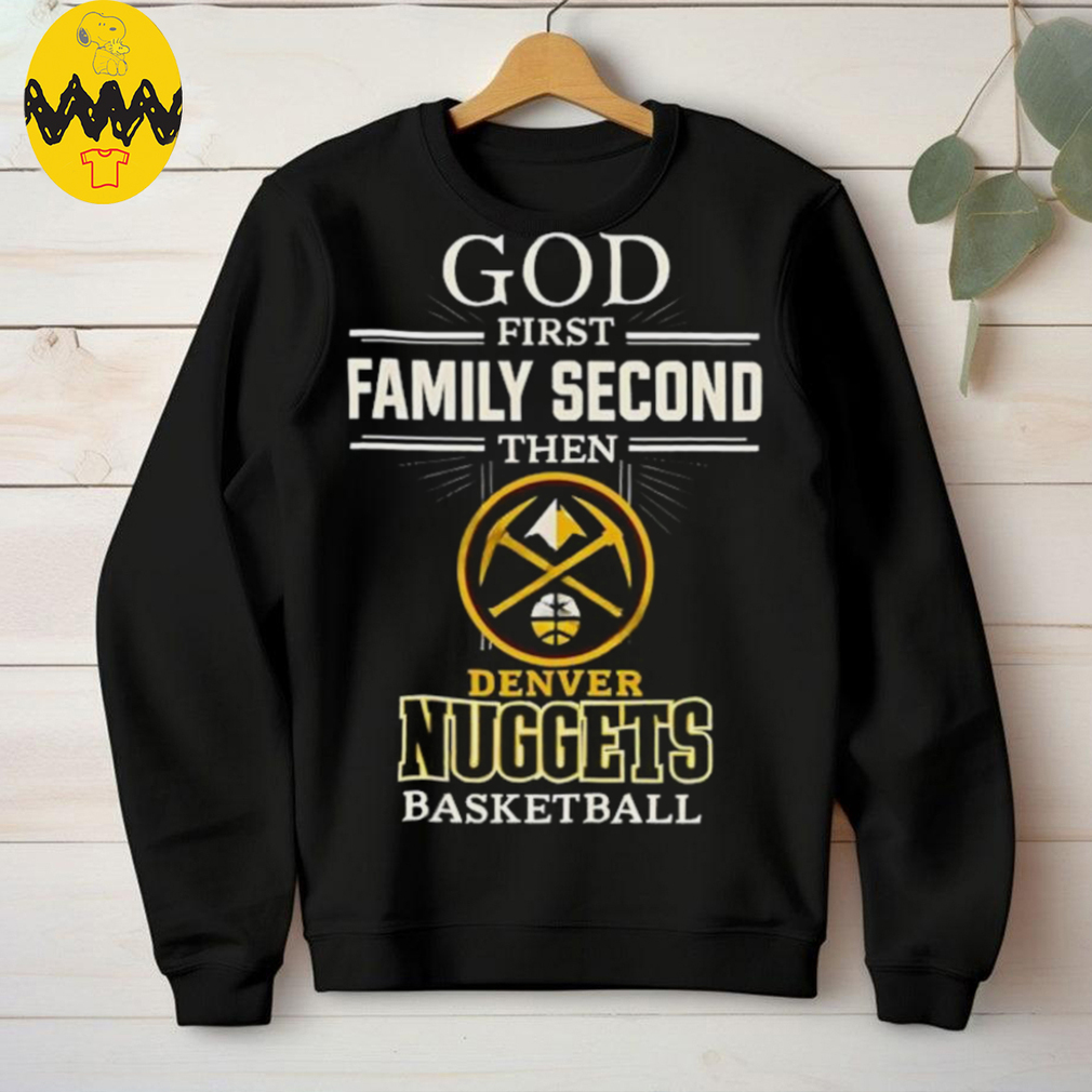 Denver Nuggets God First Family Second Then Basketball Shirt Denver Nuggets God First Family Second Then Basketball Shirt