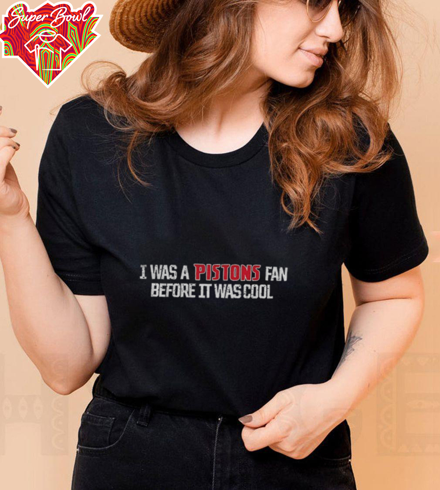 Detroit Pistons I was a Pistons fan before it was cool shirt Detroit Pistons I was a Pistons fan before it was cool shirt