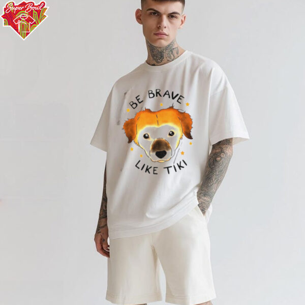 Dog be brave like tiki shirt