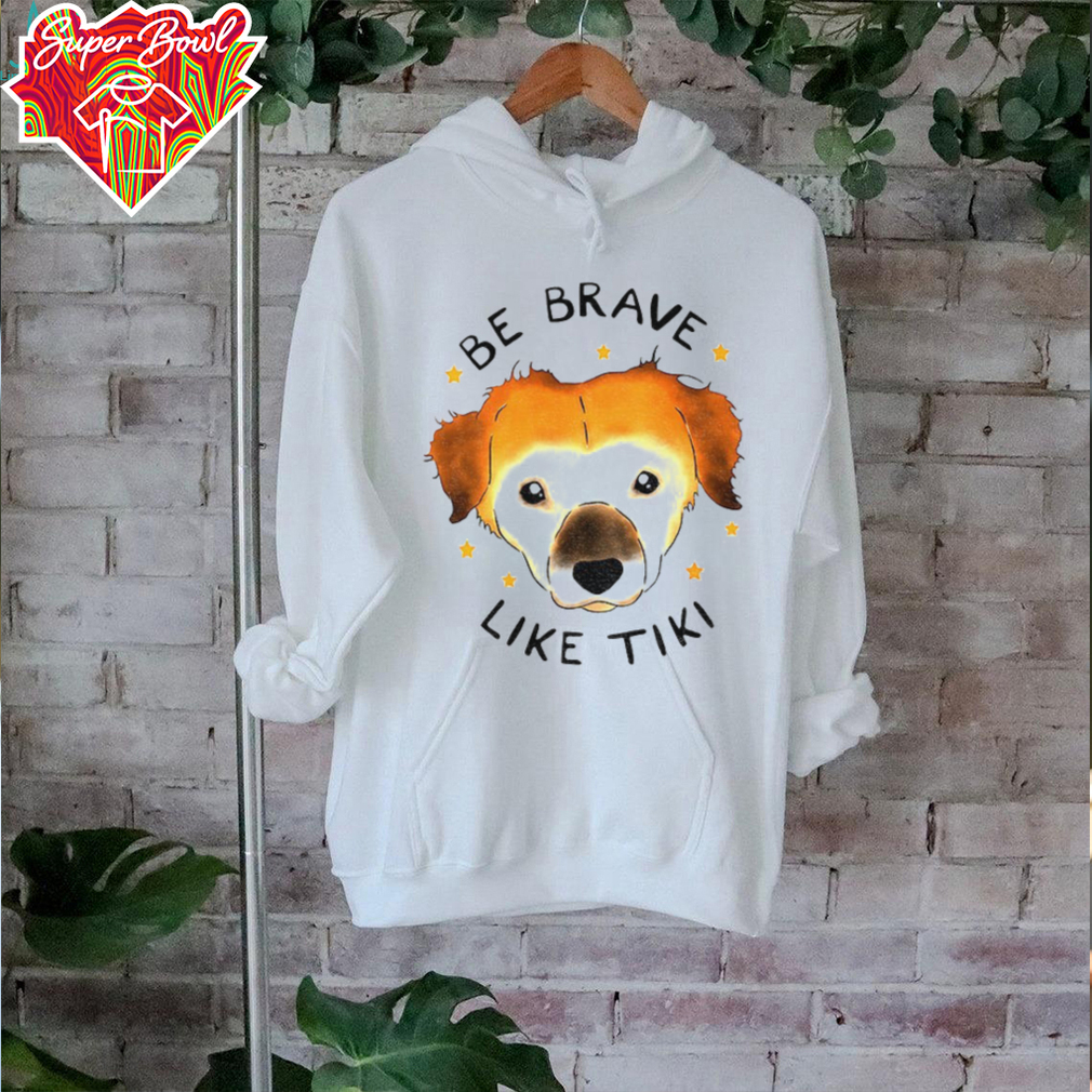Dog be brave like tiki shirt Dog be brave like tiki shirt
