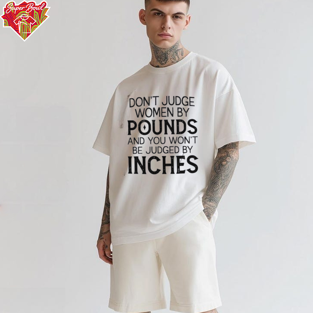 Don’t judge women by pounds and you won’t be judged by inches shirt Don’t judge women by pounds and you won’t be judged by inches shirt
