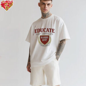 Educate Don’t Capitulate Hands Off Harvard Anti Trump shirt