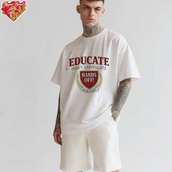 Educate Don’t Capitulate Hands Off Harvard Anti Trump shirt
