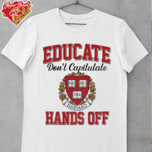 Educate Don’t Capitulate Ve Ri Tas Harvard Hands Off shirt