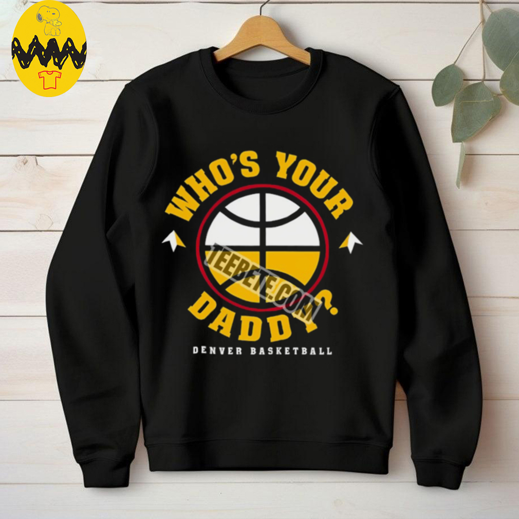 Father Day Denvers Basketball Whos Your Daddy Shirt Father Day Denvers Basketball Whos Your Daddy Shirt