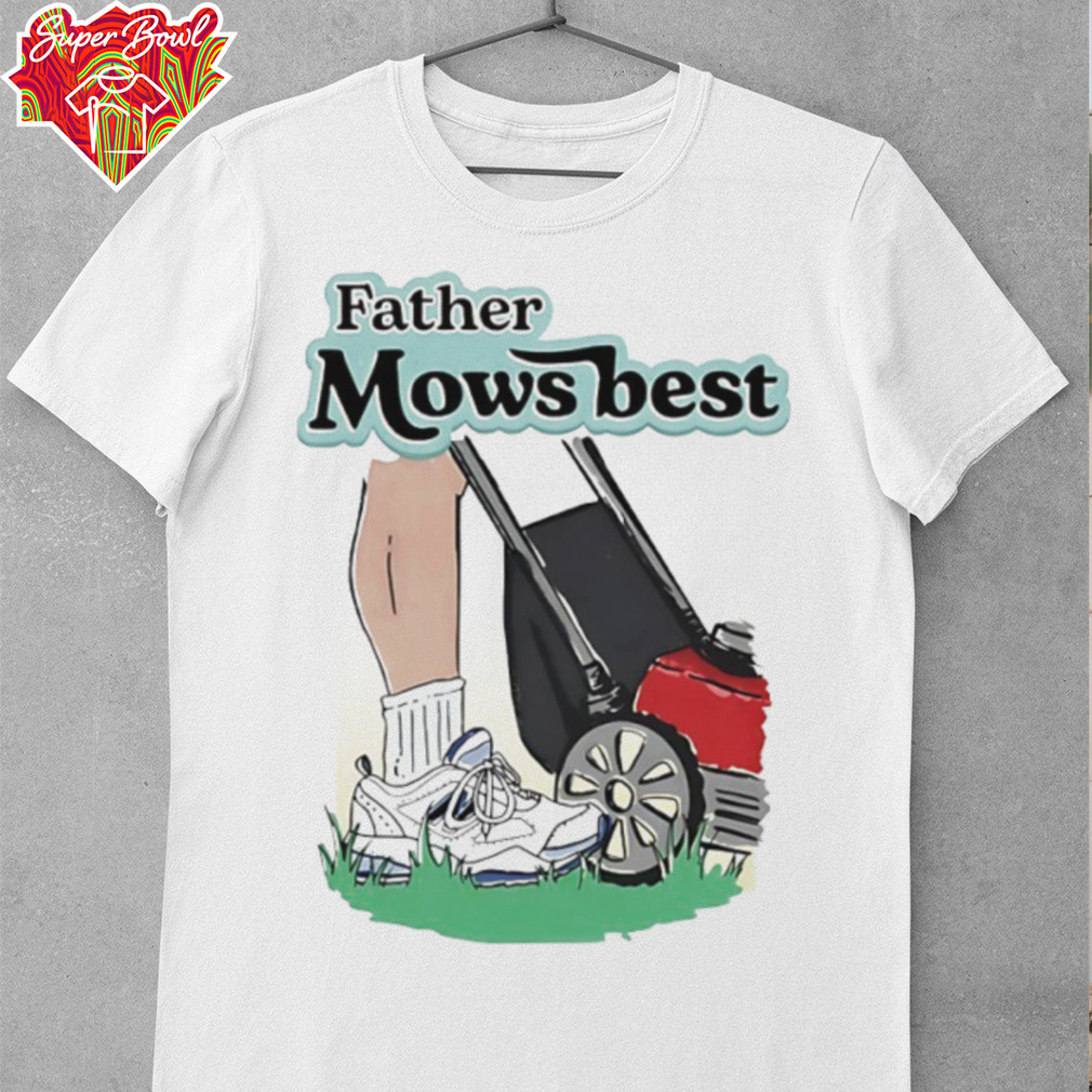 Father mows best shirt Father mows best shirt