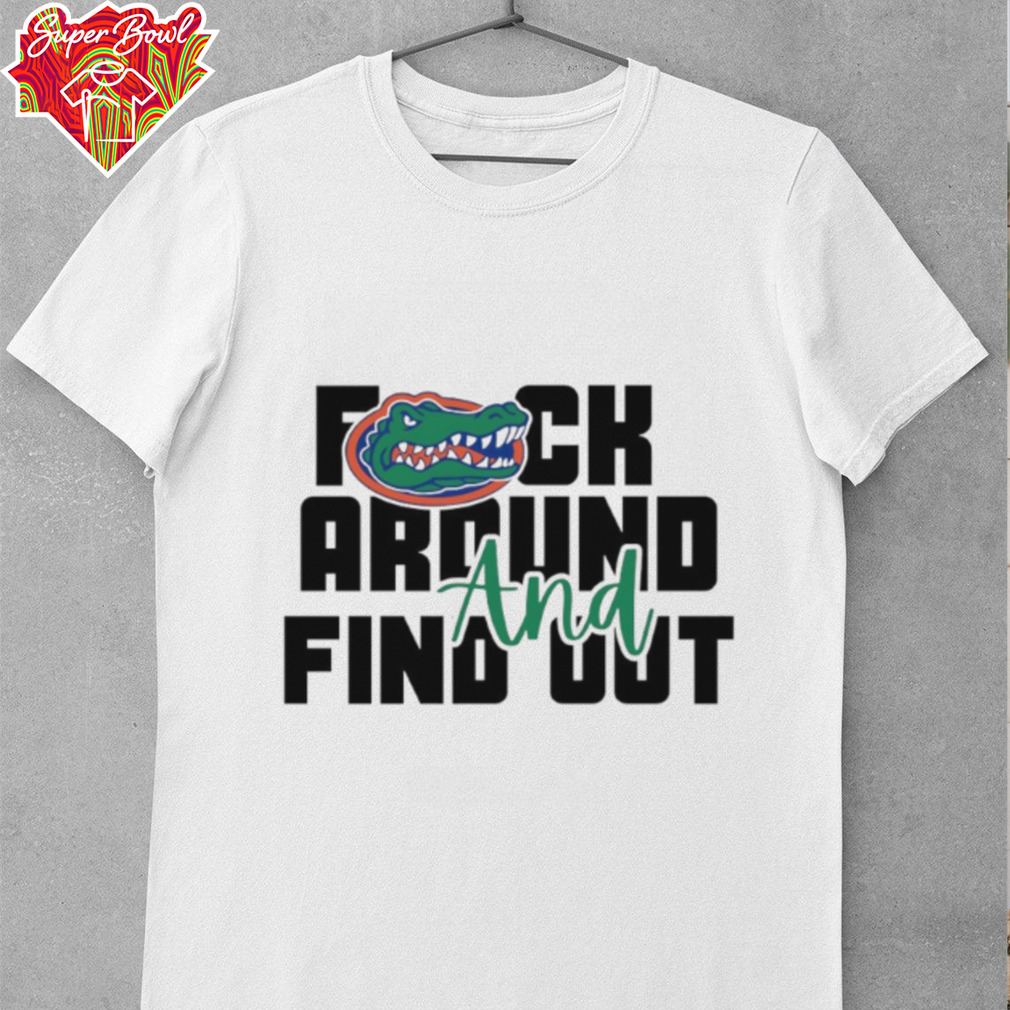 Florida Gators fuck around and find out shirt Florida Gators fuck around and find out shirt