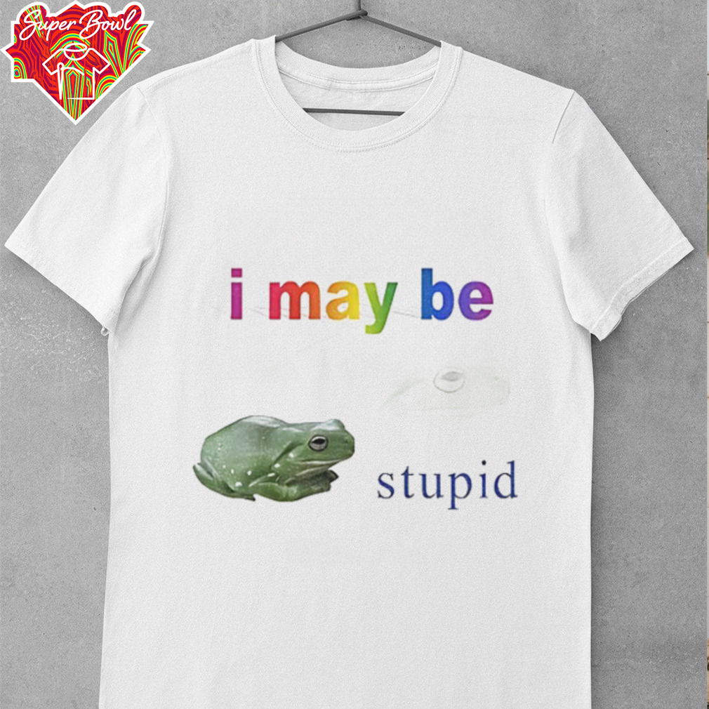 Frog I may be stupid shirt Frog I may be stupid shirt