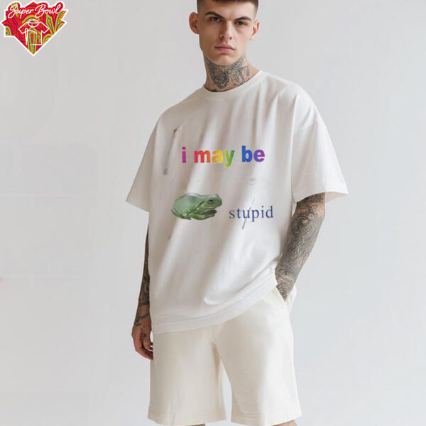 Frog I may be stupid shirt