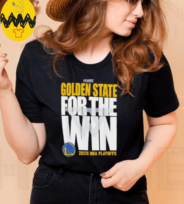 Golden State For The Win Warriors 2025 NBA Playoffs shirt