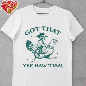 Got that yee haw tism Shirt
