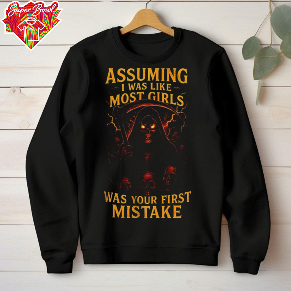 Grim reaper assuming I was like most girls was your first mistake shirt Grim reaper assuming I was like most girls was your first mistake shirt