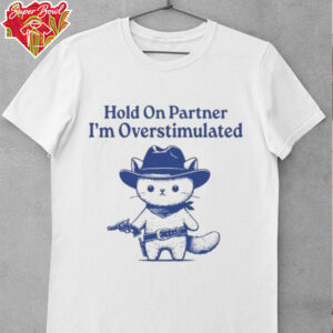 Hold On Partner I'm Overstimulated Shirt