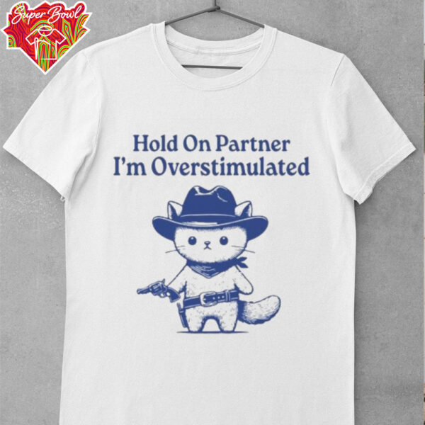Hold On Partner I’m Overstimulated Shirt
