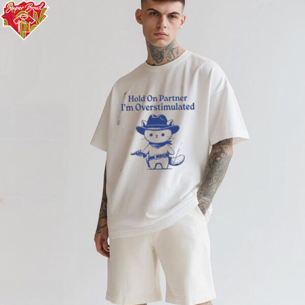 Hold On Partner I’m Overstimulated Shirt