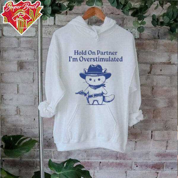Hold On Partner I’m Overstimulated Shirt