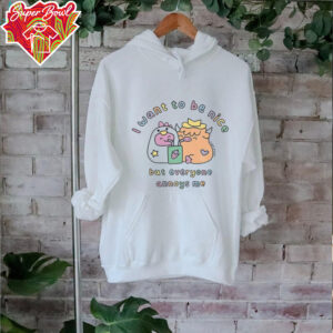 I want to be nice but everyone annoys me shirt