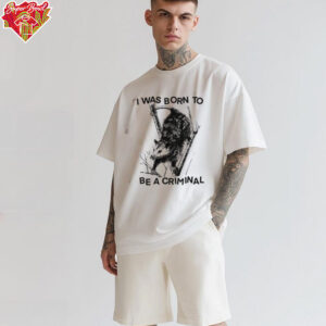 I was Born to Be a Criminal Shirt