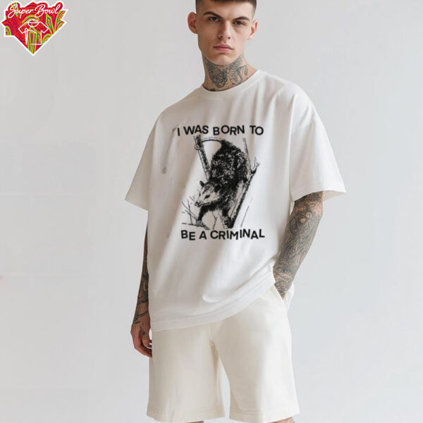 I was Born to Be a Criminal Shirt