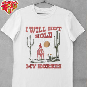 I will not hold my horses vintage shirt
