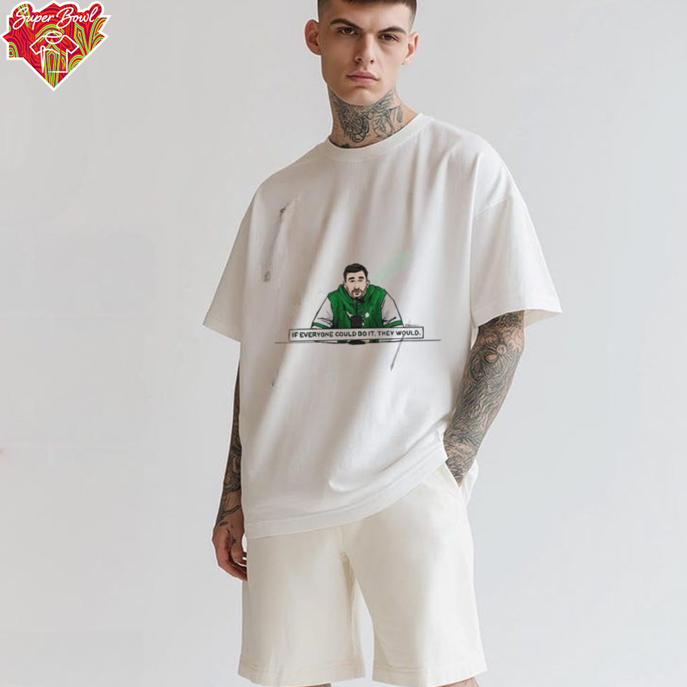 If everyone could do it they would shirt If everyone could do it they would shirt