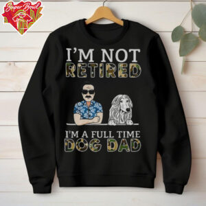 I’m not retired I’m a full time dog dad Father’s Day shirt