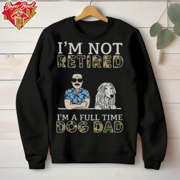 I’m not retired I’m a full time dog dad Father’s Day shirt