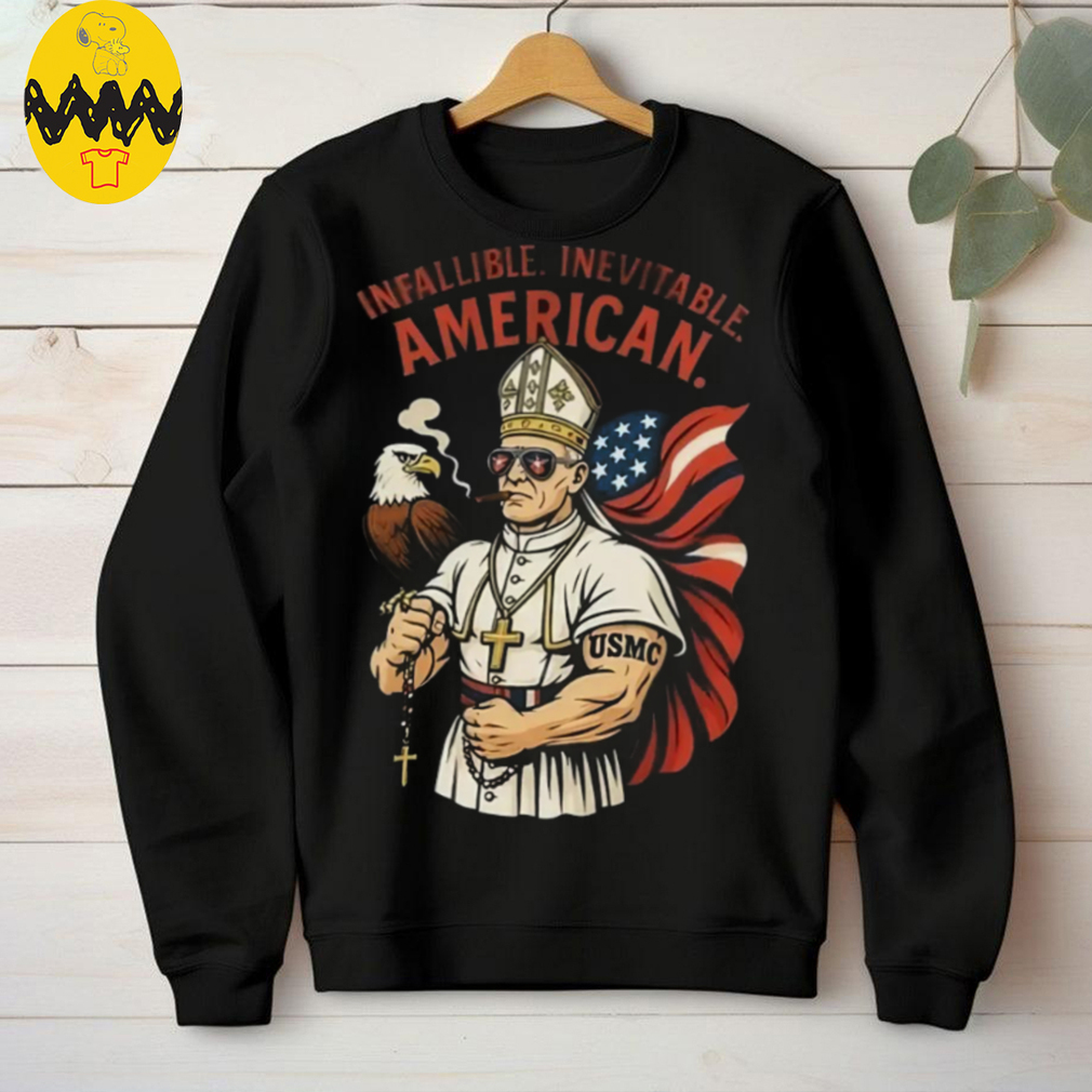 Infallible Inevitable American First American Pope Robert Prevost Pope Leo Xiv Shirt Infallible Inevitable American First American Pope Robert Prevost Pope Leo Xiv Shirt