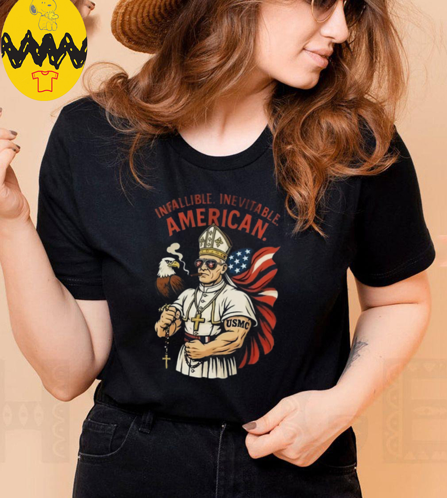 Infallible Inevitable American First American Pope Robert Prevost Pope Leo Xiv Shirt Infallible Inevitable American First American Pope Robert Prevost Pope Leo Xiv Shirt