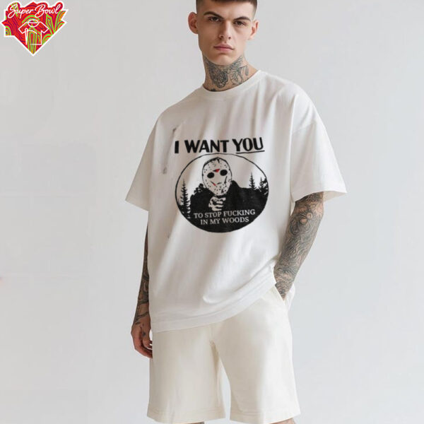 Jason Voorhees I want you to stop fucking in my woods shirt