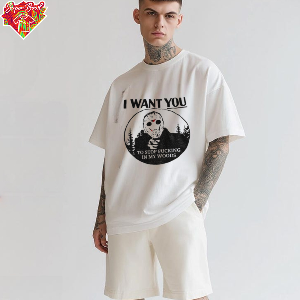 Jason Voorhees I want you to stop fucking in my woods shirt Jason Voorhees I want you to stop fucking in my woods shirt