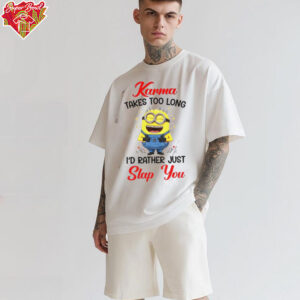 Karma takes too long I’d rather just slap you shirt