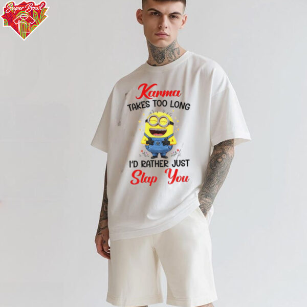 Karma takes too long I’d rather just slap you shirt